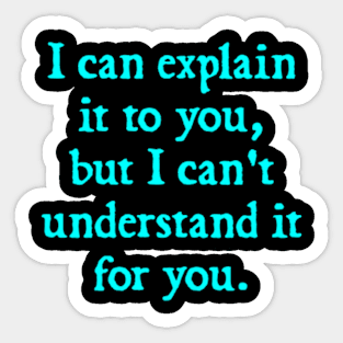 I Can Explain it to You, But I Can't Understand it for You Sticker